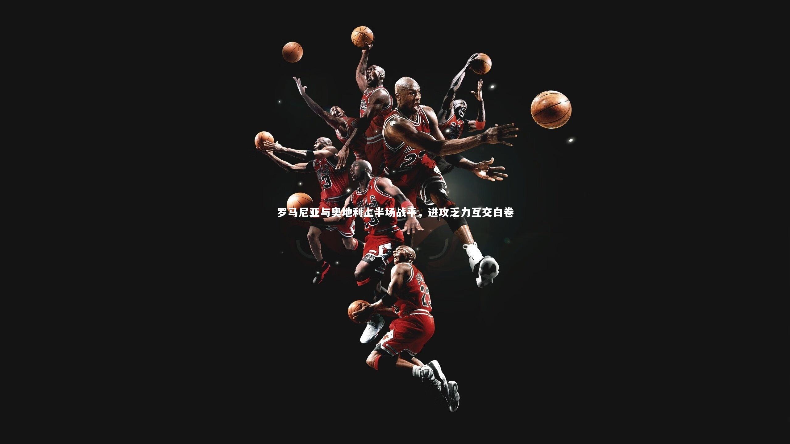 罗马尼亚与奥地利上半场战平，进攻乏力互交白卷