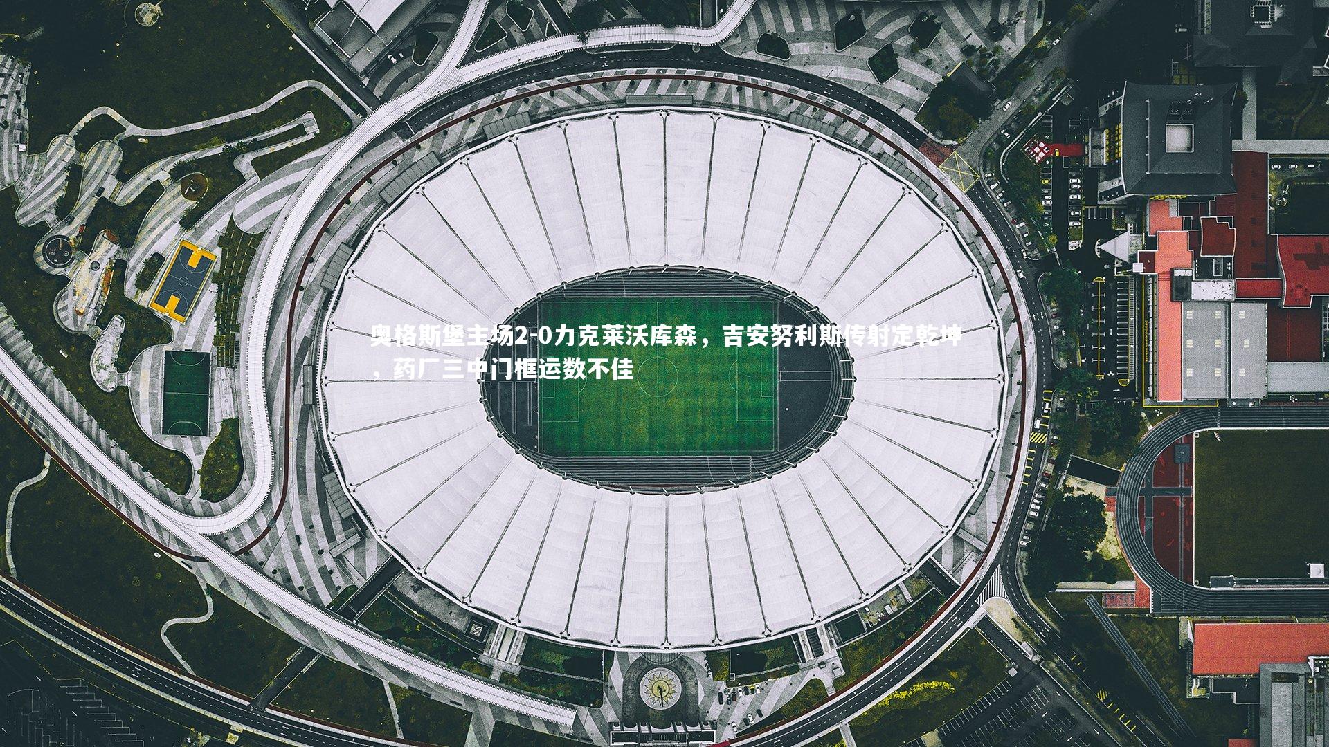 j9九游会官网|奥格斯堡主场2-0力克莱沃库森，吉安努利斯传射定乾坤，药厂三中门框运数不佳