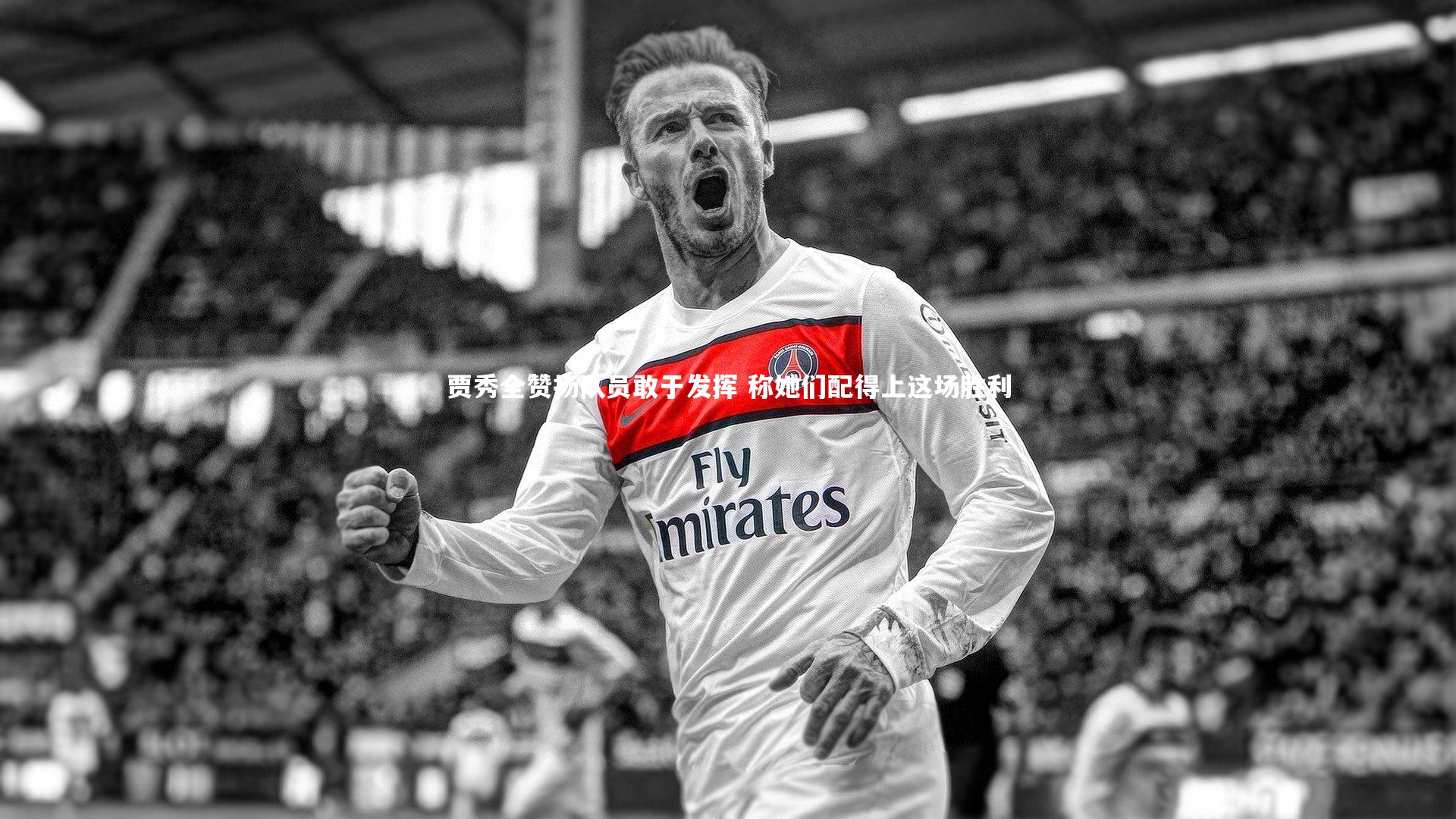 贾秀全赞扬队员敢于发挥 称她们配得上这场胜利