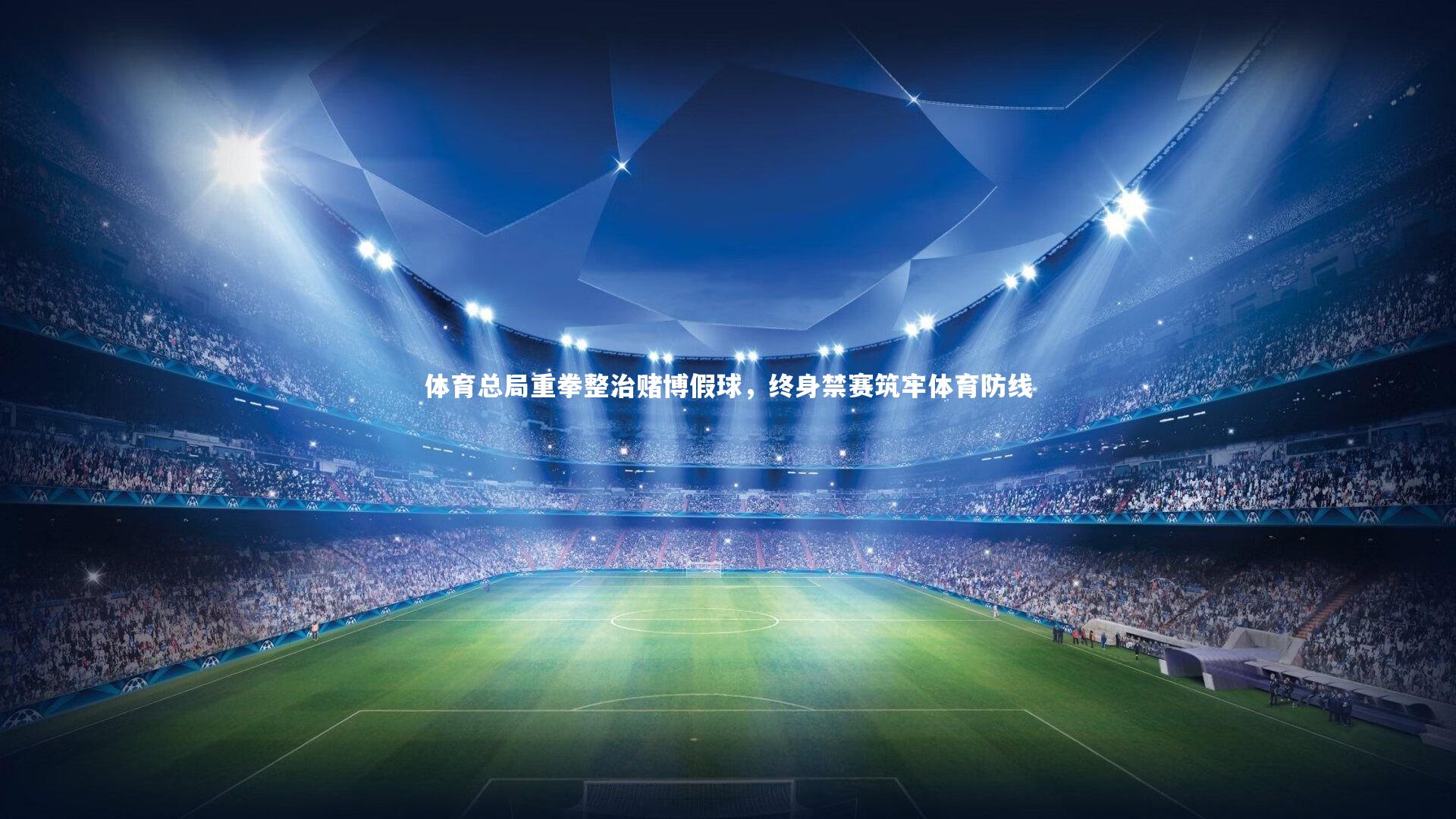 j9九游会官网登录|体育总局重拳整治赌博假球，终身禁赛筑牢体育防线